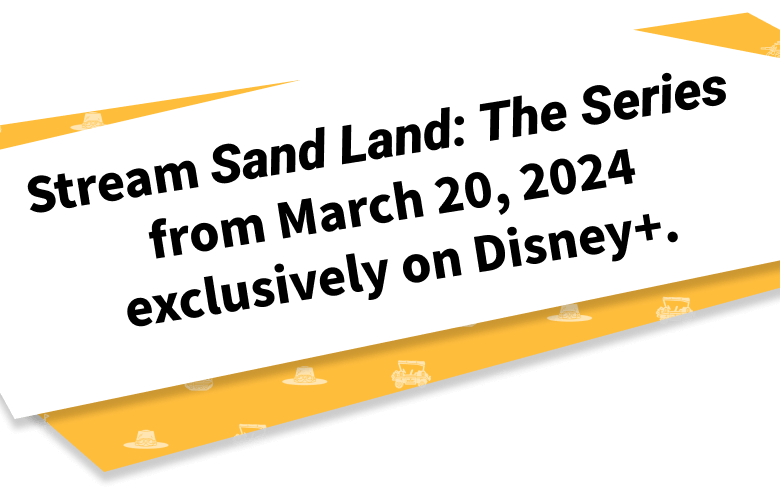 Stream Sand Land: The Series from March 20, 2024 exclusively on Disney+.